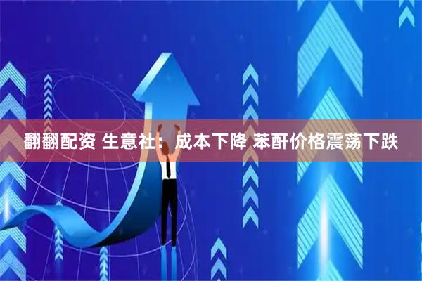 翻翻配资 生意社：成本下降 苯酐价格震荡下跌